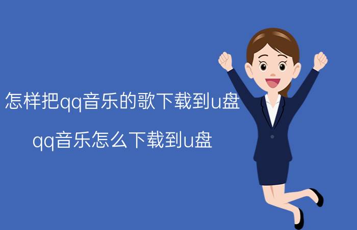 怎样把qq音乐的歌下载到u盘 qq音乐怎么下载到u盘？